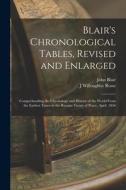 Blair's Chronological Tables, Revised and Enlarged: Comprehending the Chronology and History of the World From the Earliest Times to the Russian Treat di John Blair, J. Willoughby Rosse edito da LEGARE STREET PR