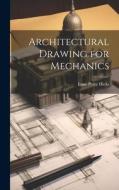 Architectural Drawing for Mechanics di Isaac Perry Hicks edito da LEGARE STREET PR