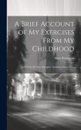 A Brief Account of My Exercises From My Childhood: Left With My Dear Daughter Guilielma Maria Penn di Mary Penington edito da LEGARE STREET PR