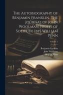 The Autobiography of Benjamin Franklin. The Journal of John Woolman. Fruits of Solitude [by] William Penn; Volume 1 di John Woolman, Benjamin Franklin, William Penn edito da LEGARE STREET PR