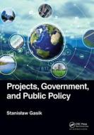 Projects, Government, And Public Policy di Stanislaw Gasik edito da Taylor & Francis Ltd