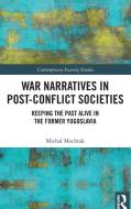 War Narratives In Post-Conflict Societies di Michal Mochtak edito da Taylor & Francis Ltd