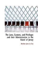The Laws, Customs, And Privileges And Their Administration In The Island Of Jersey di Abraham Jones Le Cras edito da Bibliolife
