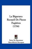 La Bigarure: Recueil de Pieces Fugitives (1756) di Farin De Hautemer, Marc-Michel Bousquet edito da Kessinger Publishing