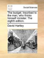 The Budget. Inscribed To The Man, Who Thinks Himself Minister. The Eighth Edition di David Hartley edito da Gale Ecco, Print Editions