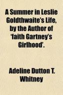 A Summer In Leslie Goldthwaite's Life, B di Adeline Dutton Whitney edito da General Books