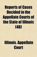 Reports Of Cases Decided In The Appellat di Illinois Appellate Court edito da General Books