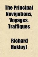The Principal Navigations, Voyages, Traf di Richard Hakluyt edito da General Books