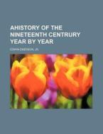Ahistory Of The Nineteenth Centrury Year By Year di Edwin Emerson, Jr Edwin Emerson edito da Rarebooksclub.com