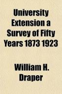 University Extension A Survey Of Fifty Y di William H. Draper edito da General Books