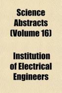Science Abstracts Volume 16 di Instituti Engineers edito da General Books