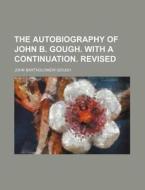 The Autobiography of John B. Gough. with a Continuation. Revised di John Bartholomew Gough edito da Rarebooksclub.com