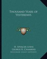 Thousand Years of Yesterdays di H. Spencer Lewis, George R. Chambers edito da Kessinger Publishing