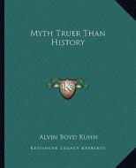Myth Truer Than History di Alvin Boyd Kuhn edito da Kessinger Publishing