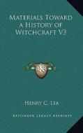 Materials Toward a History of Witchcraft V3 di Henry C. Lea edito da Kessinger Publishing