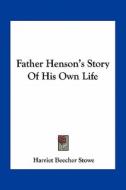 Father Henson's Story of His Own Life di Harriet Beecher Stowe edito da Kessinger Publishing