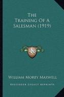The Training of a Salesman (1919) the Training of a Salesman (1919) di William Morey Maxwell edito da Kessinger Publishing