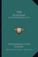The Russians the Russians: An Interpretation (1917) an Interpretation (1917) di Richardson Little Wright edito da Kessinger Publishing