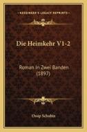 Die Heimkehr V1-2: Roman in Zwei Banden (1897) di Ossip Schubin edito da Kessinger Publishing