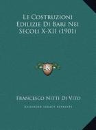 Le Costruzioni Edilizie Di Bari Nei Secoli X-XII (1901) di Francesco Nitti Di Vito edito da Kessinger Publishing