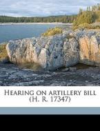 Hearing On Artillery Bill H. R. 17347 di William H. Taft, Johnson [From Old Cata Hagwood edito da Nabu Press
