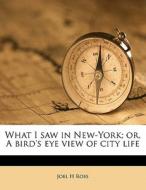 What I Saw In New-york; Or, A Bird's Eye di Joel H. Ross edito da Nabu Press