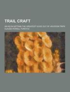 Trail Craft; An Aid In Getting The Greatest Good Out Of Vacation Trips di Claude Powell Fordyce edito da Theclassics.us