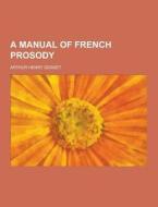 A Manual Of French Prosody di Arthur Henry Gosset edito da Theclassics.us