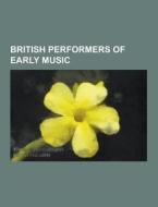 British Performers Of Early Music di Source Wikipedia edito da University-press.org