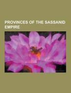 Provinces Of The Sassanid Empire di Source Wikipedia edito da University-press.org