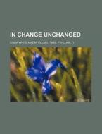 In Change Unchanged di Linda White Mazini Villari edito da Rarebooksclub.com