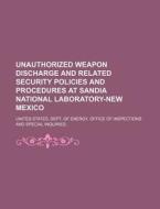 Unauthorized Weapon Discharge And Related Security Policies And Procedures At Sandia National Laboratory-new Mexico di United States Dept of Energy Office, Anonymous edito da General Books Llc