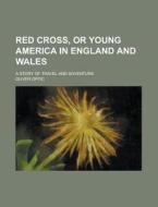 Red Cross, Or Young America In England And Wales; A Story Of Travel And Adventure di United States General Accounting Office, Professor Oliver Optic edito da Rarebooksclub.com