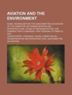 Aviation And The Environment: Noise: Hearing Before The Subcommittee On Aviation Of The Committee On Transportation And Infrastructure di United States Congressional House, United States Congress House, Anonymous edito da Books Llc, Reference Series