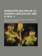 Narracion Militar De La Guerra Carlista De 1869 A 1876 (1) di Spain Ej Mayor edito da General Books Llc