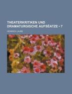 Theaterkritiken Und Dramaturgische Aufseatze (7) di Heinrich Laube edito da General Books Llc
