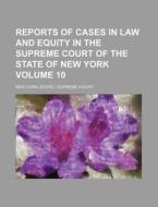 Reports of Cases in Law and Equity in the Supreme Court of the State of New York Volume 10 di New York Supreme Court edito da Rarebooksclub.com