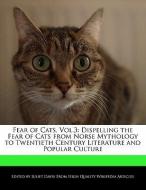 Fear of Cats, Vol.3: Dispelling the Fear of Cats from Norse Mythology to Twentieth Century Literature and Popular Cultur di Juliet Davis edito da WEBSTER S DIGITAL SERV S