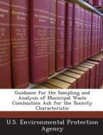 Guidance For The Sampling And Analysis Of Municipal Waste Combustion Ash For The Toxicity Characteristic di Aimee Glocke edito da Bibliogov