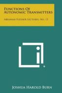 Functions of Autonomic Transmitters: Abraham Flexner Lectures, No. 13 di Joshua Harold Burn edito da Literary Licensing, LLC