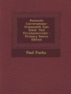Russische Conversations-Grammatik Zum Schul- Und Privatunterricht di Paul Fuchs edito da Nabu Press