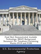 Final Best Demonstrated Available Technology (bdat) Background Document For Vanadium-containing Wastes (p119 And P120) edito da Bibliogov