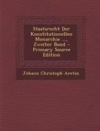 Staatsrecht Der Konstitutionellen Monarchie ..., Zweiter Band di Johann Christoph Aretin edito da Nabu Press