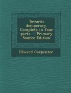 Towards Democracy. Complete in Four Parts di Edward Carpenter edito da Nabu Press