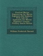 Practical Marine Engineering for Marine Engineers and Students: With AIDS for Applicants for Marine Engineers' Licenses di William Frederick Durand edito da Nabu Press