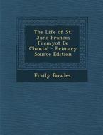 The Life of St. Jane Frances Fremyot de Chantal di Emily Bowles edito da Nabu Press