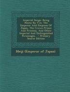 Imperial Songs: Being Poems by T.M. the Emperor and Empress of Japan, the Crown Prince and Princess, and Other Imperial and Distinguis edito da Nabu Press
