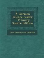 A German Science Reader - Primary Source Edition di James Howard Gore edito da Nabu Press