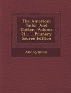 The American Tailor and Cutter, Volume 21... - Primary Source Edition di Anonymous edito da Nabu Press