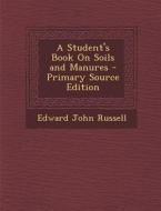 A Student's Book on Soils and Manures - Primary Source Edition di Edward John Russell edito da Nabu Press
